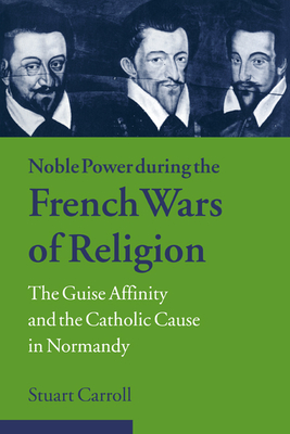 Imagen del vendedor de Noble Power During the French Wars of Religion: The Guise Affinity and the Catholic Cause in Normandy (Paperback or Softback) a la venta por BargainBookStores