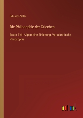 Imagen del vendedor de Die Philosophie der Griechen: Erster Teil: Allgemeine Einleitung, Vorsokratische Philosophie (Paperback or Softback) a la venta por BargainBookStores