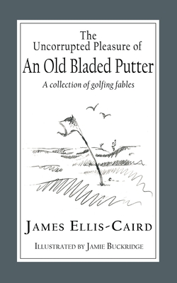 Seller image for The Uncorrupted Pleasure Of An Old Bladed Putter: A collection of golfing fables (Paperback or Softback) for sale by BargainBookStores