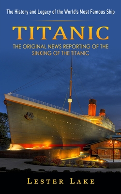 Imagen del vendedor de Titanic: The History and Legacy of the World's Most Famous Ship (The Original News Reporting of the Sinking of the Titanic) (Paperback or Softback) a la venta por BargainBookStores