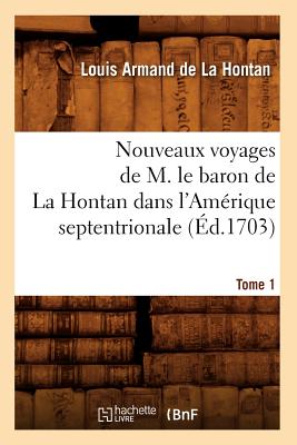 Immagine del venditore per Nouveaux Voyages de M. Le Baron de la Hontan Dans l'Am�rique Septentrionale. Tome 1 (�d.1703) (Paperback or Softback) venduto da BargainBookStores
