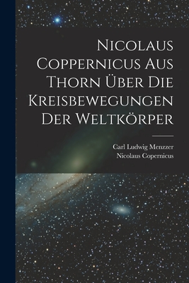 Imagen del vendedor de Nicolaus Coppernicus Aus Thorn �ber Die Kreisbewegungen Der Weltk�rper (Paperback or Softback) a la venta por BargainBookStores