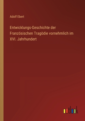 Seller image for Entwicklungs-Geschichte der Franz�sischen Trag�die vornehmlich im XVI. Jahrhundert (Paperback or Softback) for sale by BargainBookStores