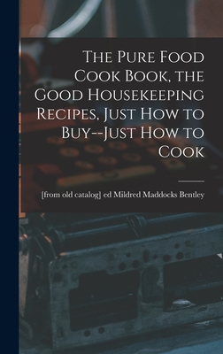 Seller image for The Pure Food Cook Book, the Good Housekeeping Recipes, Just how to Buy--just how to Cook (Hardback or Cased Book) for sale by BargainBookStores