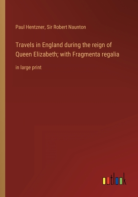 Seller image for Travels in England during the reign of Queen Elizabeth; with Fragmenta regalia: in large print (Paperback or Softback) for sale by BargainBookStores