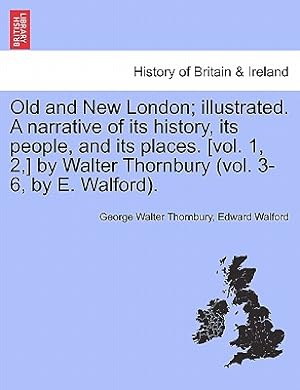 Seller image for Old and New London; illustrated. A narrative of its history, its people, and its places. [vol. 1, 2, ] by Walter Thornbury (vol. 3-6, by E. Walford). (Paperback or Softback) for sale by BargainBookStores