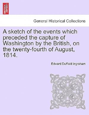 Seller image for A Sketch of the Events Which Preceded the Capture of Washington by the British, on the Twenty-Fourth of August, 1814. (Paperback or Softback) for sale by BargainBookStores