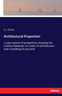 Imagen del vendedor de Architectural Proportion: a new system of proportion showing the relation between an order of architecture and a building of any kind (Paperback or Softback) a la venta por BargainBookStores