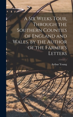 Seller image for A Six Weeks Tour, Through the Southern Counties of England and Wales. by the Author of the Farmer's Letters (Hardback or Cased Book) for sale by BargainBookStores