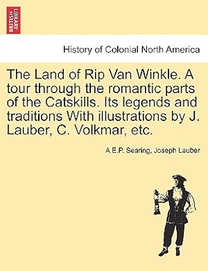 Image du vendeur pour The Land of Rip Van Winkle. a Tour Through the Romantic Parts of the Catskills. Its Legends and Traditions with Illustrations by J. Lauber, C. Volkmar (Paperback or Softback) mis en vente par BargainBookStores