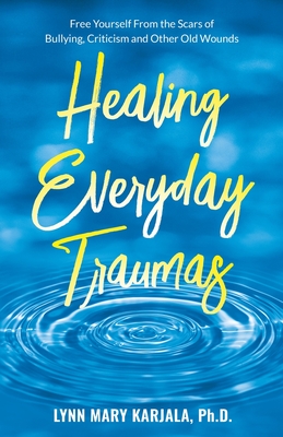 Imagen del vendedor de Healing Everyday Traumas: Free Yourself from the Scars of Bullying, Criticism and Other Old Wounds (Paperback or Softback) a la venta por BargainBookStores