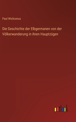 Imagen del vendedor de Die Geschichte der Elbgermanen von der V�lkerwanderung in ihren Hauptz�gen (Hardback or Cased Book) a la venta por BargainBookStores