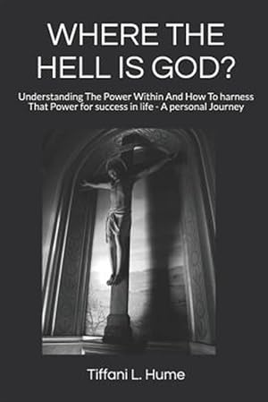 Seller image for Where the Hell Is God?: Understanding the Power Within and How to Harness That Power - A Personal Journey for sale by GreatBookPrices