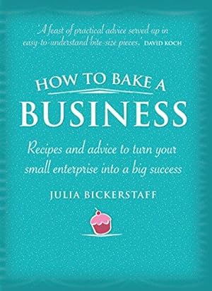 Seller image for How to Bake a Business: Recipes and Advice to Turn Your Small Enterprise Into a Big Success for sale by WeBuyBooks