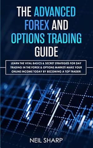 Imagen del vendedor de The Advanced Forex and Options Trading Guide: Learn The Vital Basics & Secret Strategies For Day Trading in The Forex & Options Market! Make Your Onli a la venta por GreatBookPrices