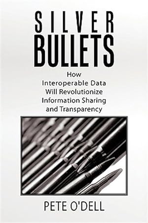 Image du vendeur pour Silver Bullets : How Interoperable Data Will Revolutionize Information Sharing and Transparency mis en vente par GreatBookPrices