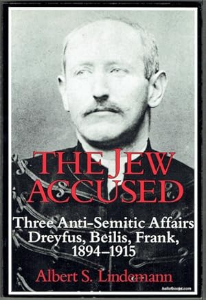 The Jew Accused: Three Anti-Semitic Affairs (Dreyfuss, Beilis, Frank) 1894-1915