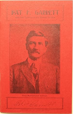 Seller image for Life Of Pat F. Garrett And The Taming Of The Border Outlaw A History Of The Gun Men And Outlaws, And A Life Story Of The Greatest Sheriff Of The Old Southwest for sale by Old West Books  (ABAA)