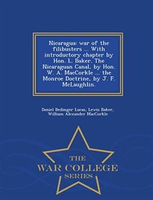 Seller image for Nicaragua: war of the filibusters . With introductory chapter by Hon. L. Baker. The Nicaraguan Canal, by Hon. W. A. MacCorkle . the Monroe Doctrin for sale by GreatBookPrices