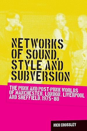 Seller image for Networks of sound, style and subversion: The punk and post-punk worlds of Manchester, London, Liverpool and Sheffield, 1975-80 for sale by moluna