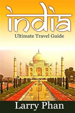 Bild des Verkufers fr India : Ultimate Travel Guide to the Greatest Destination, All You Need to Know to Get the Best Experience for Your Travel to India zum Verkauf von GreatBookPrices