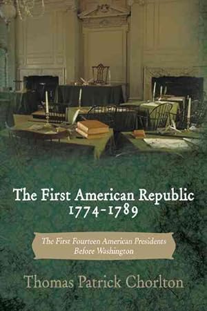 Image du vendeur pour First American Republic 1774-1789 : The First Fourteen American Presidents Before Washington mis en vente par GreatBookPrices
