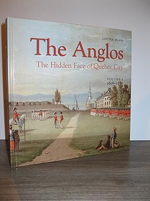 THE ANGLOS THE HIDDEN FACE OF QUEBEC CITY VOLUME I: 1608 - 1850