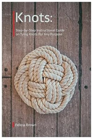 Seller image for Knots. Step-by-Step Instructional Guide on Tying Knots For Any Purpose for sale by GreatBookPrices