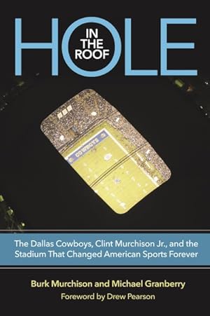 Imagen del vendedor de Hole in the Roof : The Dallas Cowboys, Clint Murchison Jr., and the Stadium That Changed American Sports Forever a la venta por GreatBookPrices