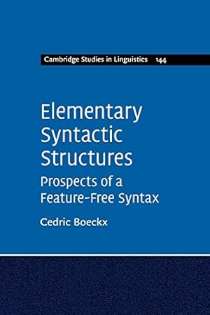 Image du vendeur pour Elementary Syntactic Structures: Prospects of a Feature-Free Syntax: 144 (Cambridge Studies in Linguistics, Series Number 144) mis en vente par WeBuyBooks