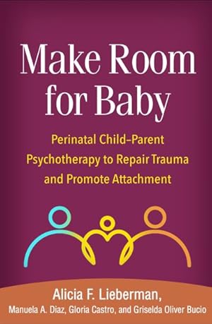 Bild des Verkufers fr Make Room for Baby : Perinatal Child-parent Psychotherapy to Repair Trauma and Promote Attachment zum Verkauf von GreatBookPrices