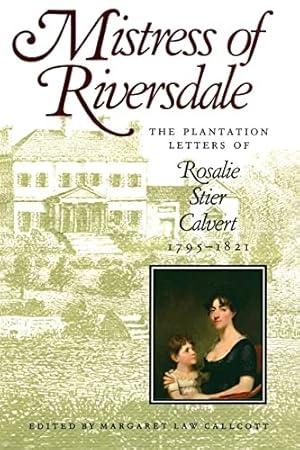 Bild des Verkufers fr Mistress of Riversdale: The Plantation Letters of Rosalie Stier Calvert, 1795 - 1821 zum Verkauf von The Haunted Bookshop, LLC