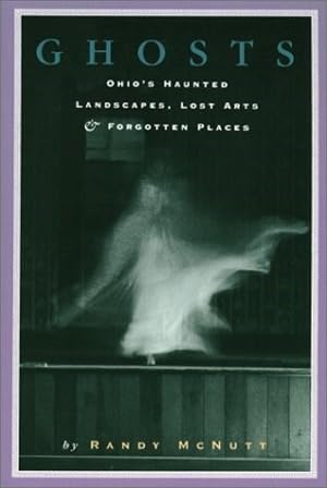 Imagen del vendedor de Ghosts: Ohio's Haunted Landscapes, Lost Arts and Forgotten Places a la venta por The Haunted Bookshop, LLC