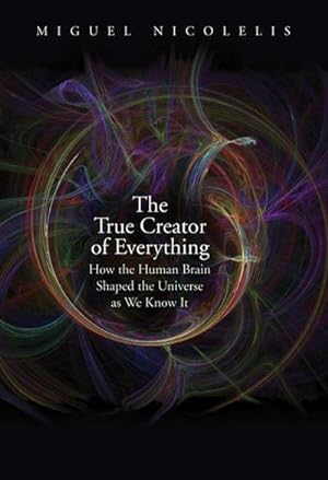 Bild des Verkufers fr The True Creator of Everything : How the Human Brain Shaped the Universe as We Know It zum Verkauf von AHA-BUCH GmbH