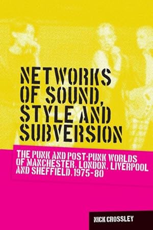Bild des Verkufers fr Networks of sound, style and subversion : The punk and post-punk worlds of Manchester, London, Liverpool and Sheffield, 1975-80 zum Verkauf von AHA-BUCH GmbH
