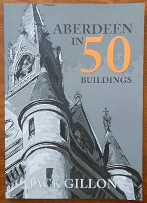 Aberdeen in 50 Buildings by Jack Gillon. 2018 1st Edition