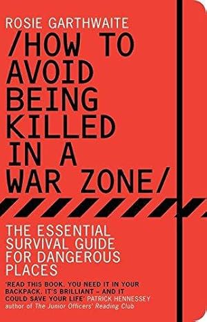 Imagen del vendedor de How to Avoid Being Killed in a War Zone: The Essential Survival Guide for Dangerous Places a la venta por WeBuyBooks