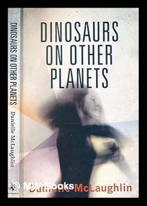 Imagen del vendedor de Dinosaurs on other planets : stories / Danielle McLaughlin a la venta por MW Books