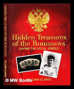 Imagen del vendedor de Hidden treasures of the Romanovs : saving the Royal jewels / William Clarke a la venta por MW Books