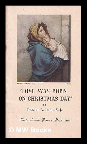 Bild des Verkufers fr Love Was Born on Christmas Day" by Daniel A. Lord, S.J.: illustrated with Famous Masterpieces zum Verkauf von MW Books