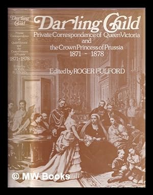 Seller image for Darling child : private correspondence of Queen Victoria and the Crown Princess of Prussia, 1871-1878 for sale by MW Books