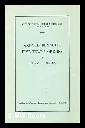 Bild des Verkufers fr Arnold Bennett's Five Towns origins / by Thomas R. Roberts zum Verkauf von MW Books