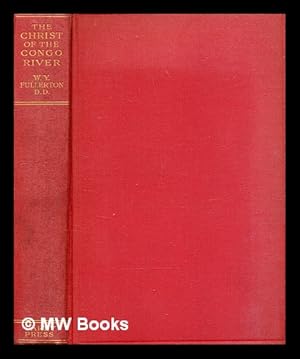 Seller image for The Christ of the Congo River / by W. Y. Fullerton ; with an introduction by His Majesty the King of the Belgians for sale by MW Books