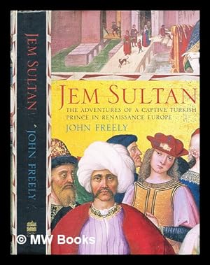 Seller image for Jem Sultan : the adventures of a captive Turkish prince in Renaissance Europe / John Freely for sale by MW Books