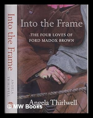 Seller image for Into the frame : the four loves of Ford Madox Brown for sale by MW Books