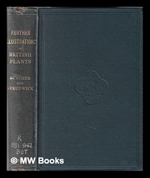 Seller image for Further illustrations of British plants / Roger William Butcher; drawings by Florence E. Strudwick; forming with Fitch's companion volume to Bentham's Handbook a collection of illustrations of most of the species in the British flora for sale by MW Books