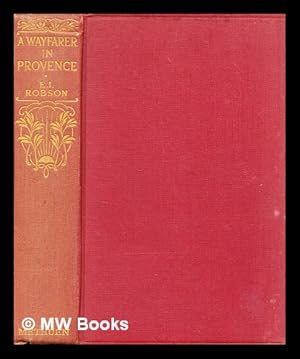 Seller image for A wayfarer in Provence / by E. I. Robson, with twelve illustrations by J. R. E. Howard and a map for sale by MW Books