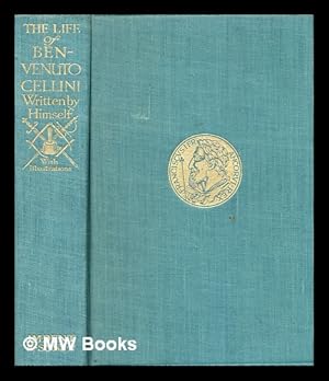 Seller image for The life of Benvenuto Cellini : a Florentine artist / written by himself, translated into English by Anne Macdonell ; with an introduction by Henry Wilson ; fully illustrated with twenty-eight drawings in pen & ink by Adrian De Friston and many contemporary portraits for sale by MW Books