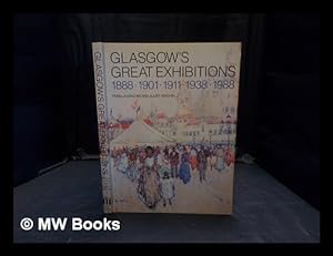 Seller image for Glasgow's Great Exhibitions : 1888, 1901, 1911, 1938, 1988 for sale by MW Books