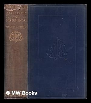 Image du vendeur pour A publisher and his friends : memoir and correspondence of John Murray, with an account of the origin and progress of the house, 1768-1843 / by Samuel Smiles. Condensed and edited by Thomas Mackay mis en vente par MW Books